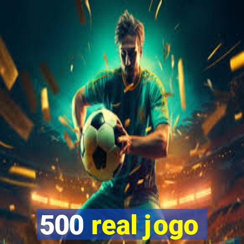 500 real jogo